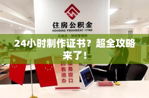 晋安24小时制作证书？超全攻略来了！