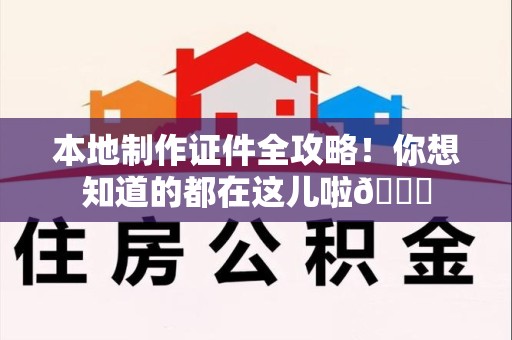 晋安本地制作证件全攻略!你想知道的都在这儿啦😎 晋安本地制作证件全攻略!你想知道的都在这儿啦😎